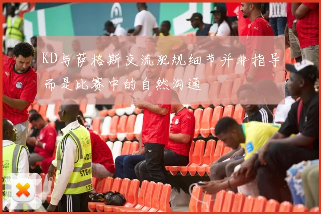 KD与萨格斯交流犯规细节并非指导而是比赛中的自然沟通